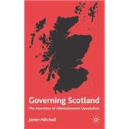 Governing Scotland : The Invention of Administrative Devolution