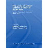The Limits of British Colonial Control in South Asia: Spaces of Disorder in the Indian Ocean Region