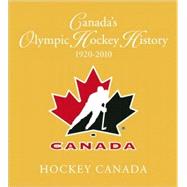 Canada's Olympic Hockey History, 1920–2010; Officially Licensed by Hockey Canada and Hockey Hall of Fame