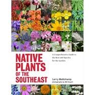 Native Plants of the Southeast A Comprehensive Guide to the Best 460 Species for the Garden