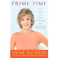 Prime Time : Love, Health, Sex, Fitness, Friendship, Spirit- Making the Most of All of Your Life