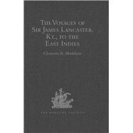 The Voyages of Sir James Lancaster, Kt., to the East Indies: With Abstracts of Journals of Voyages to the East Indies, during the Seventeenth Century, preserved in the India Office. And the Voyage of Captain John Knight (1606), to seek the North-West Pas