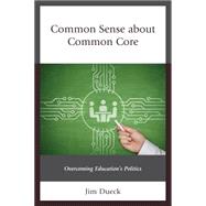 Common Sense about Common Core Overcoming Education's Politics