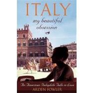 Italy, My Beautiful Obsession : An American Italophile Falls in Love