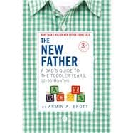 The New Father: A Dad's Guide to The Toddler Years, 12-36 Months