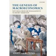 The Genesis of Macroeconomics New Ideas from Sir William Petty to Henry Thornton