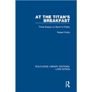At the Titan's Breakfast: Three Essays on Byron's Poetry