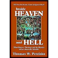 Inside Heaven and Hell: What History Theology and the Mystics Tell Us About the Afterlife