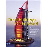 Great Buildings of the World : The World's Most Influential, Inspiring and Astonishing Structures