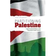 Partitioning Palestine Legal Fundamentalism in the Palestinian-Israeli Conflict