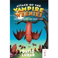 Attack of the Vampire Weenies And Other Warped and Creepy Tales