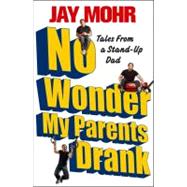 No Wonder My Parents Drank : Tales from a Stand-Up Dad