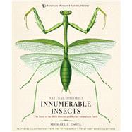 Innumerable Insects The Story of the Most Diverse and Myriad Animals on Earth