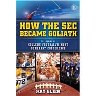 How the SEC Became Goliath The Making of College Football's Most Dominant Conference