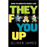 They F*** You Up How to Survive Family Life
