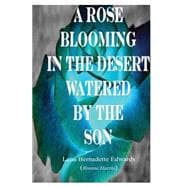 A Rose Blooming in the Desert Watered by the Son