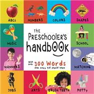The Preschooler’s Handbook: ABC’s, Numbers, Colors, Shapes, Matching, School, Manners, Potty and Jobs, with 300 Words that every Kid should Know