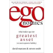 Egonomics : What Makes Ego Our Greatest Asset (or Most Expensive Liability)