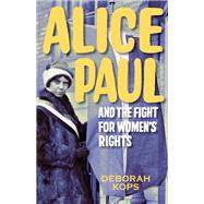 Alice Paul and the Fight for Women's Rights From the Vote to the Equal Rights Amendment