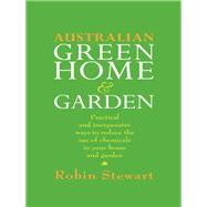 Australian Green Home and Garden: Practical and Inexpensive Ways to Reduce the Use of Chemicals in Your Home and Garden