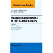 Managing Complications of Foot and Ankle Surgery: An Issue of Foot and Ankle Clinics of North America