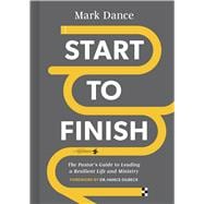 Start to Finish The Pastor’s Guide to Leading a Resilient Life and Ministry