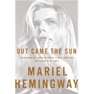 Out Came the Sun Overcoming the Legacy of Mental Illness, Addiction, and Suicide in My Family