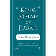 King Josiah of Judah The Lost Messiah of Israel