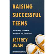 Raising Successful Teens How to Help Your Child Honor God and Live Wisely