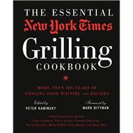 The Essential New York Times Grilling Cookbook More Than 100 Years of Sizzling Food Writing and Recipes
