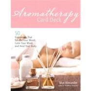 Aromatherapy Card Deck 50 Fragrances That Soothe Your Mood, Calm Your Mind, and Heal Your Body