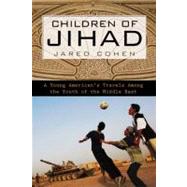 Children of Jihad A Young American's Travels Among the Youth of the Middle East