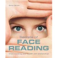 Secrets of Face Reading : Understanding Your Health and Relationships