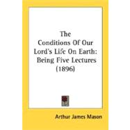 Conditions of Our Lord's Life on Earth : Being Five Lectures (1896)