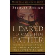 I Dared to Call Him Father : The Miraculous Story of a Muslim Woman's Encounter with God