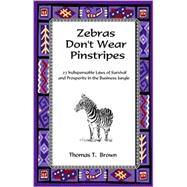 Zebras Don't Wear Pinstripes : 27 Indispensible Laws of Survival and Prosperity in the Business Jungle