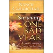 Surviving One Bad Year 7 Spiritual Strategies to Lead You to a New Beginning