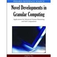 Novel Developments in Granular Computing: Applications for Advanced Human Reasoning and Soft Computation