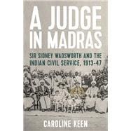 A Judge in Madras Sir Sidney Wadsworth and the Indian Civil Service, 1913-47