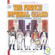 The French Imperial Guard 1804-1815: The Foot Soldiers