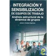 Integracion Y Sensibilizacion De Equipos De Trabajo/ Integration and Sensitization of Team Work: Analisis Estructural De La Dinamica De Grupos/ Structural Analysis of Group Dynamics