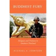 Buddhist Fury Religion and Violence in Southern Thailand