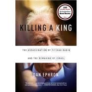 Killing a King The Assassination of Yitzhak Rabin and the Remaking of Israel,9780393353242