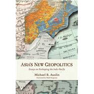 Asia's New Geopolitics Essays on Reshaping the Indo-Pacific