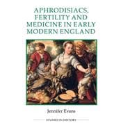 Aphrodisiacs, Fertility and Medicine in Early Modern England