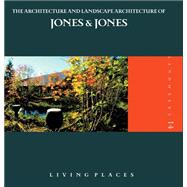 Living Places The Architecture and Landscape Architecture of Jones and Jones