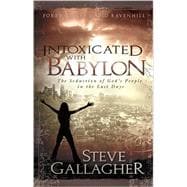 Intoxicated with Babylon : The Seduction of God's People in the Last Days