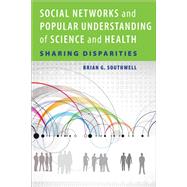 Social Networks and Popular Understanding of Science and Health: Sharing Disparities