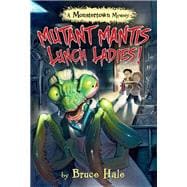Mutant Mantis Lunch Ladies! (A Monstertown Mystery, Book 2)