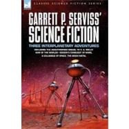 Garrett P. Serviss' Science Fiction: Three Interplanetary Adventures Including the Unnauthorised Sequel to H. G. Wells' War of the Worlds-edison's Conquest of Mars, a Columbus of Space, t